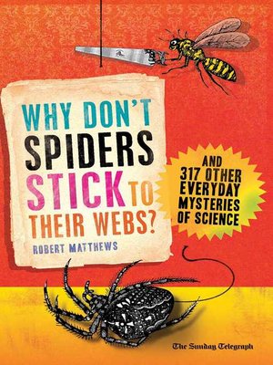 cover image of Why Don't Spiders Stick to Their Webs?: and 317 Other Everyday Mysteries of Science